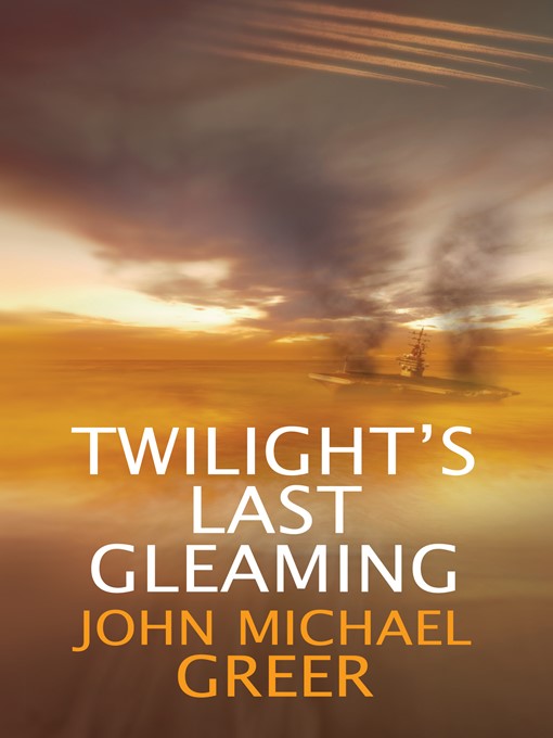 Title details for Twilight's Last Gleaming by John Michael Greer - Wait list